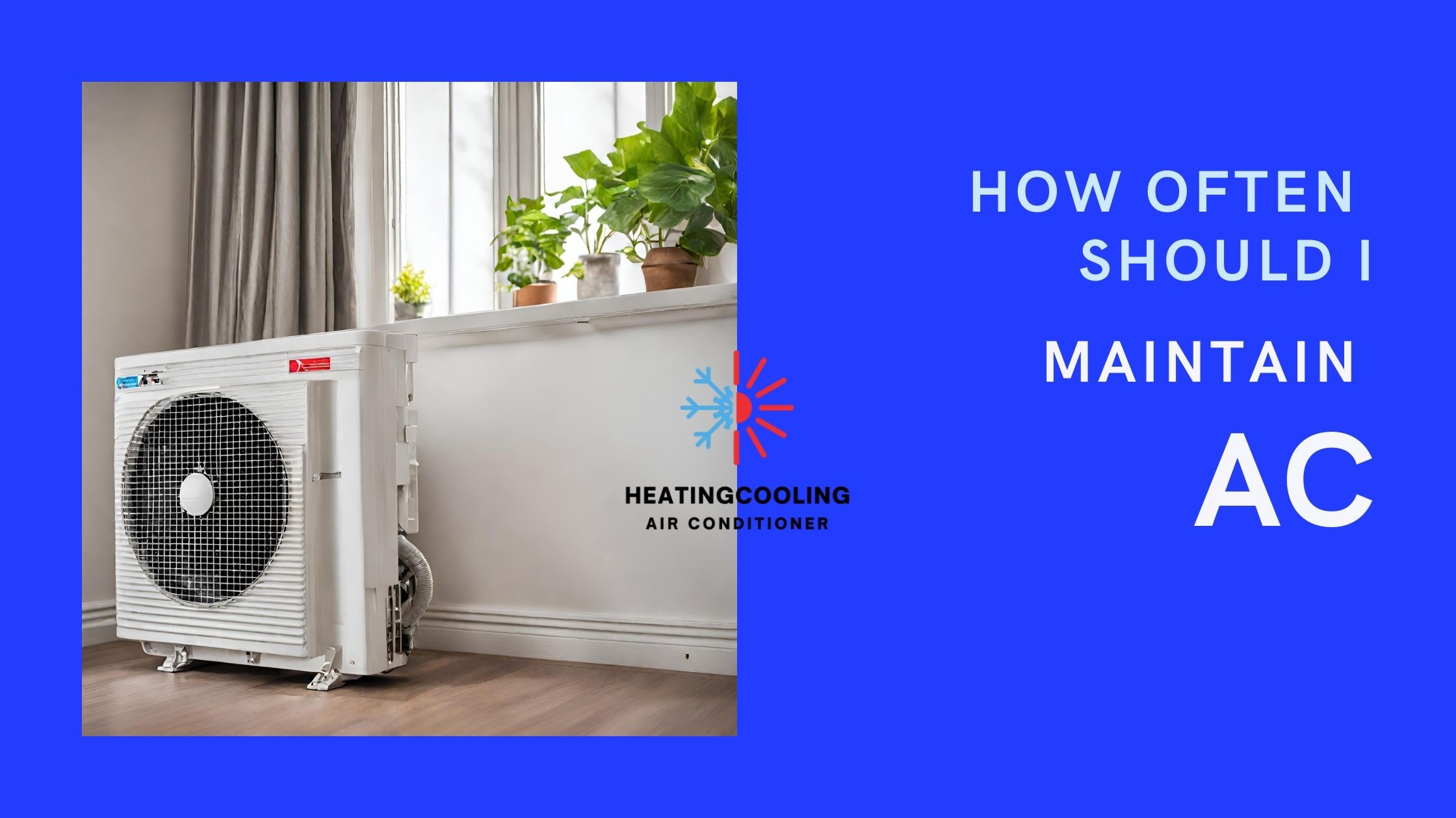 How Often Should I Service Or Maintain My Air Conditioner?